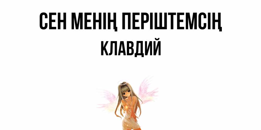 Күн сайын ашық хат с именем, Клавдий Сен менің періштемсің ангел, аниме Онлайн тегін жүктеп алу тілектері бар керемет карта 