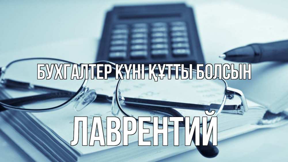 Күн сайын ашық хат с именем, Лаврентий бухгалтер күні құтты болсын с днем бухгалтера Онлайн тегін жүктеп алу тілектері бар керемет карта 
