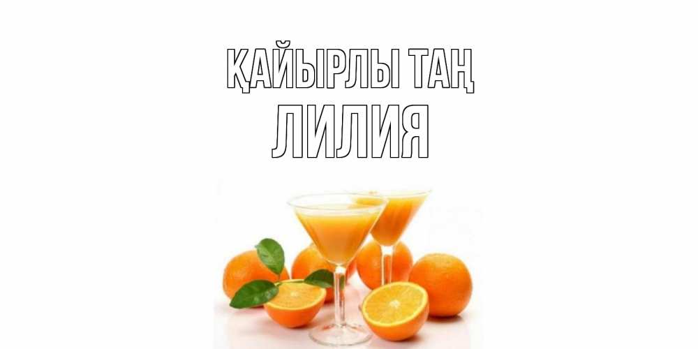 Күн сайын ашық хат с именем, Лилия Қайырлы таң апельсин Онлайн тегін жүктеп алу тілектері бар керемет карта 