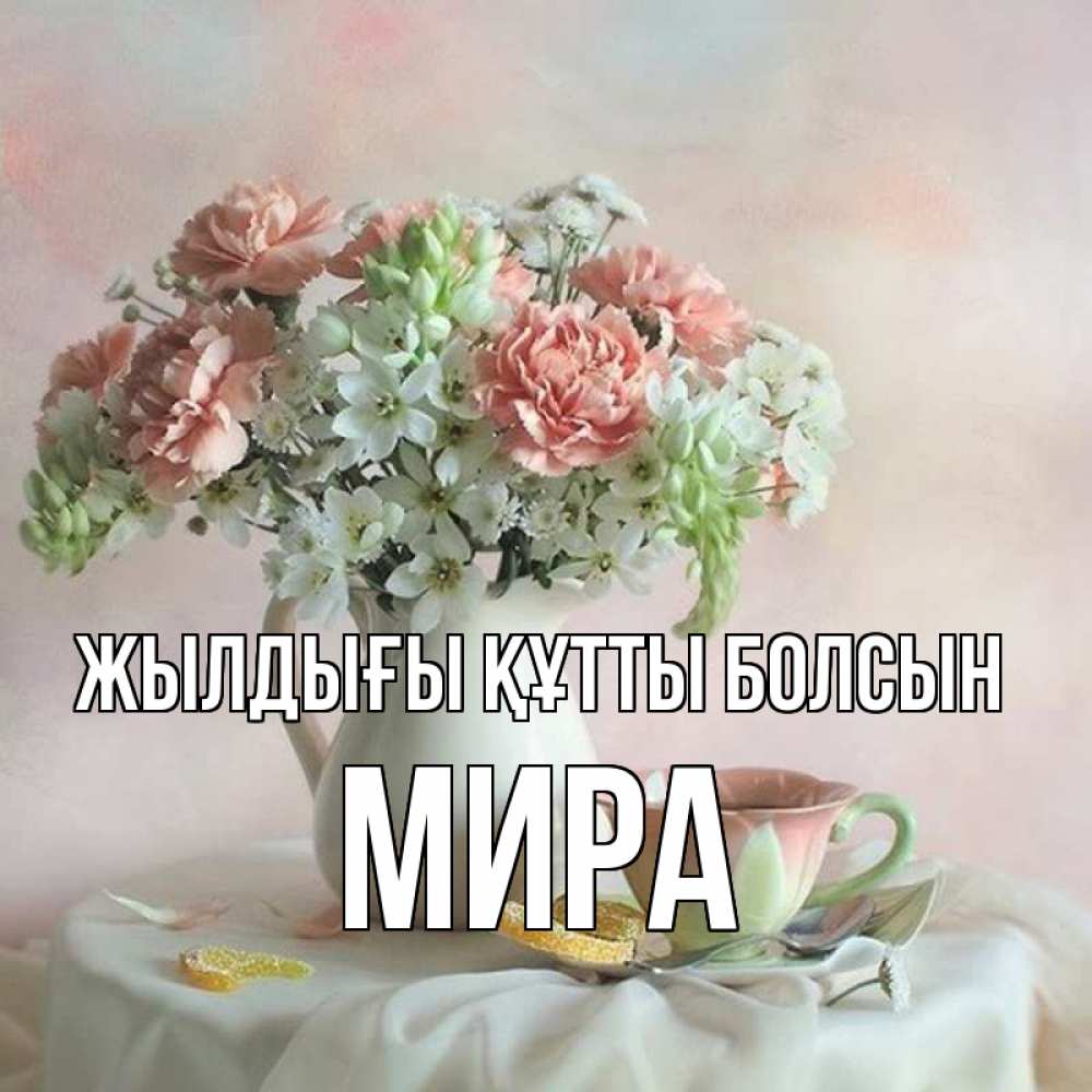 Күн сайын ашық хат с именем, МИРА Жылдығы құтты болсын с цветами Онлайн тегін жүктеп алу тілектері бар керемет карта 