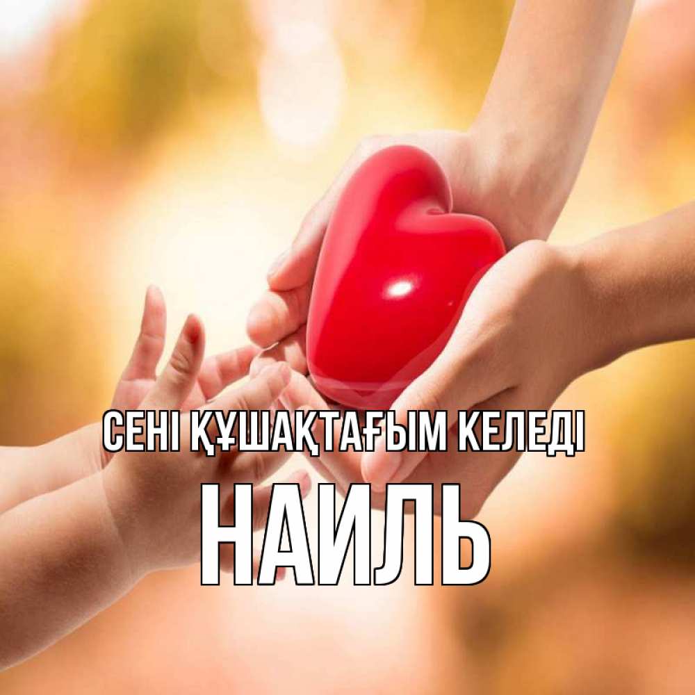 Күн сайын ашық хат с именем, Наиль сені құшақтағым келеді мама и малыш Онлайн тегін жүктеп алу тілектері бар керемет карта 