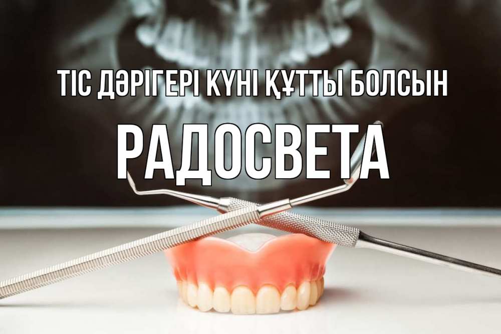 Күн сайын ашық хат с именем, Радосвета Тіс дәрігері күні құтты болсын с днем стоматолога Онлайн тегін жүктеп алу тілектері бар керемет карта 