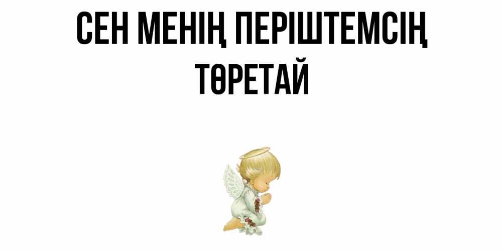 Күн сайын ашық хат с именем, Төретай Сен менің періштемсің ангел Онлайн тегін жүктеп алу тілектері бар керемет карта 