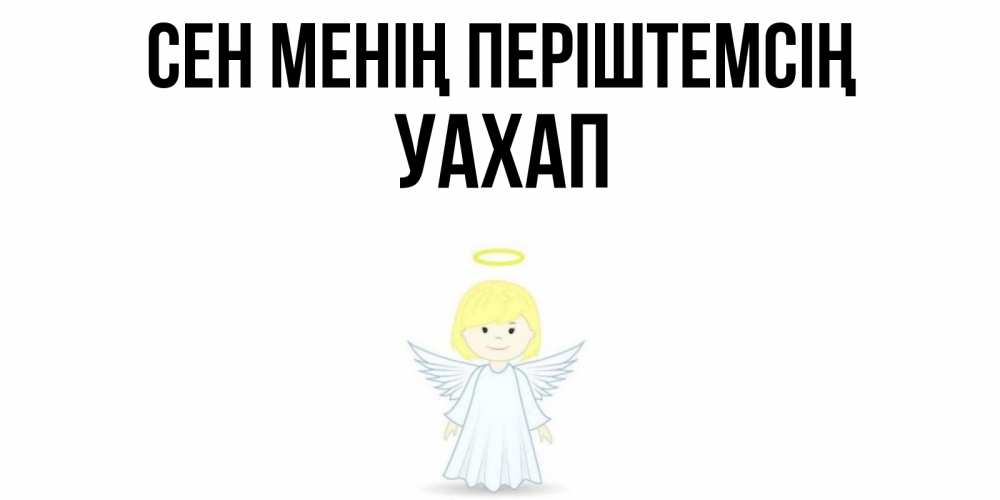 Күн сайын ашық хат с именем, УАХАП Сен менің періштемсің ангел Онлайн тегін жүктеп алу тілектері бар керемет карта 