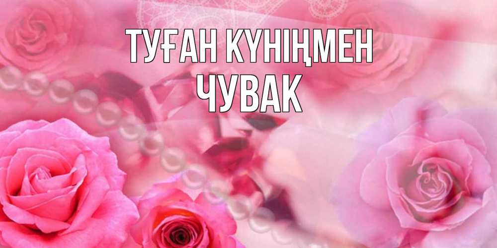 Күн сайын ашық хат с именем, Чувак Туған күніңмен открытка с розами и жемчугом Онлайн тегін жүктеп алу тілектері бар керемет карта 