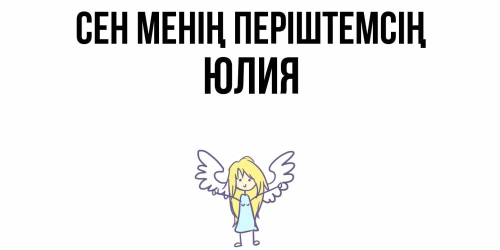Күн сайын ашық хат с именем, Юлия Сен менің періштемсің ангел Онлайн тегін жүктеп алу тілектері бар керемет карта 
