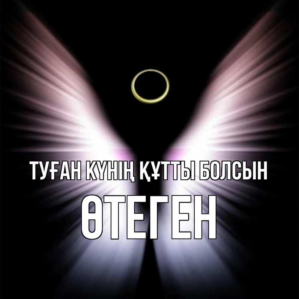Күн сайын ашық хат с именем, ӨТЕГЕН Туған күнің құтты болсын ангел из света Онлайн тегін жүктеп алу тілектері бар керемет карта 