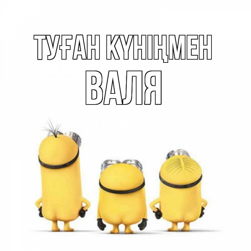 Күн сайын ашық хат с именем, Валя Туған күніңмен миньоны Онлайн тегін жүктеп алу тілектері бар керемет карта 