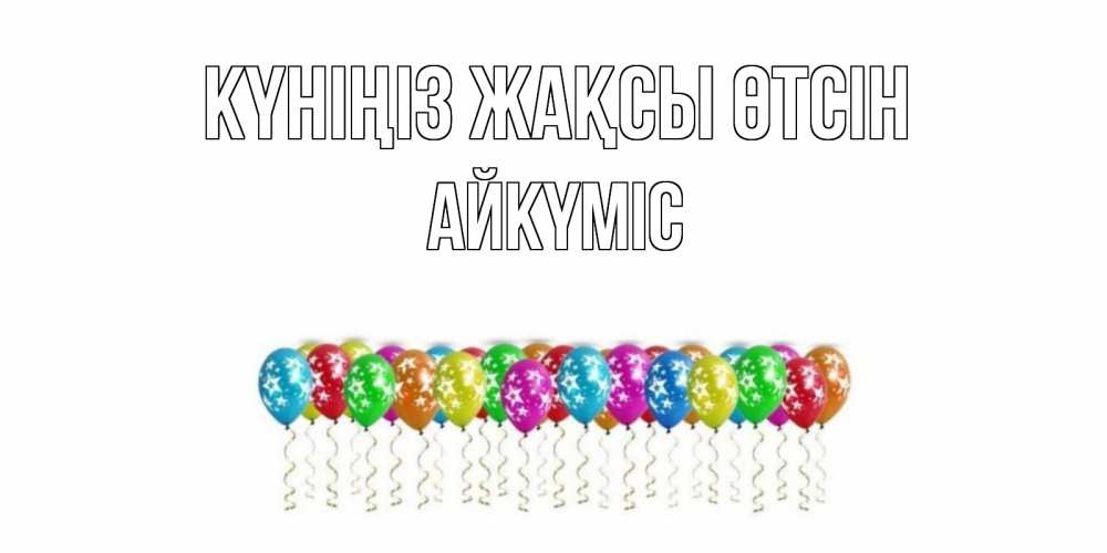 Күн сайын ашық хат с именем, АЙКҮМІС Күніңіз жақсы өтсін прекрасного дня Онлайн тегін жүктеп алу тілектері бар керемет карта 