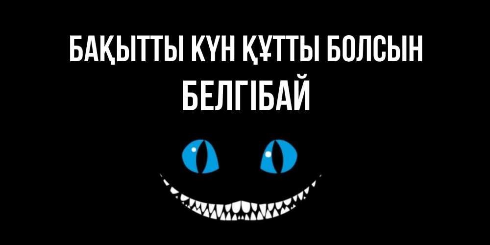 Күн сайын ашық хат с именем, Белгібай Бақытты күн құтты болсын кот улыбается Онлайн тегін жүктеп алу тілектері бар керемет карта 