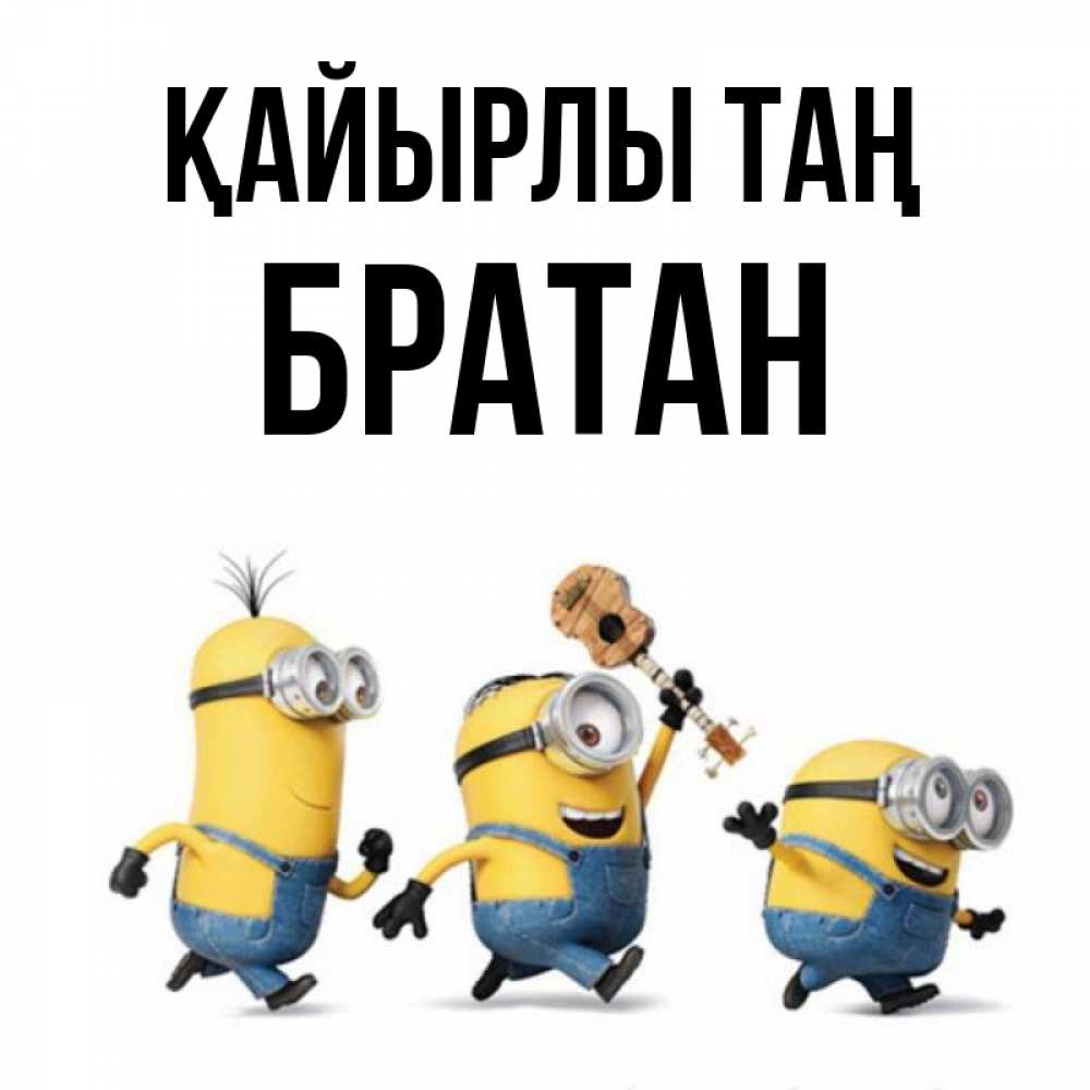 Күн сайын ашық хат с именем, Братан Қайырлы таң миньоны и прекрасное утро Онлайн тегін жүктеп алу тілектері бар керемет карта 