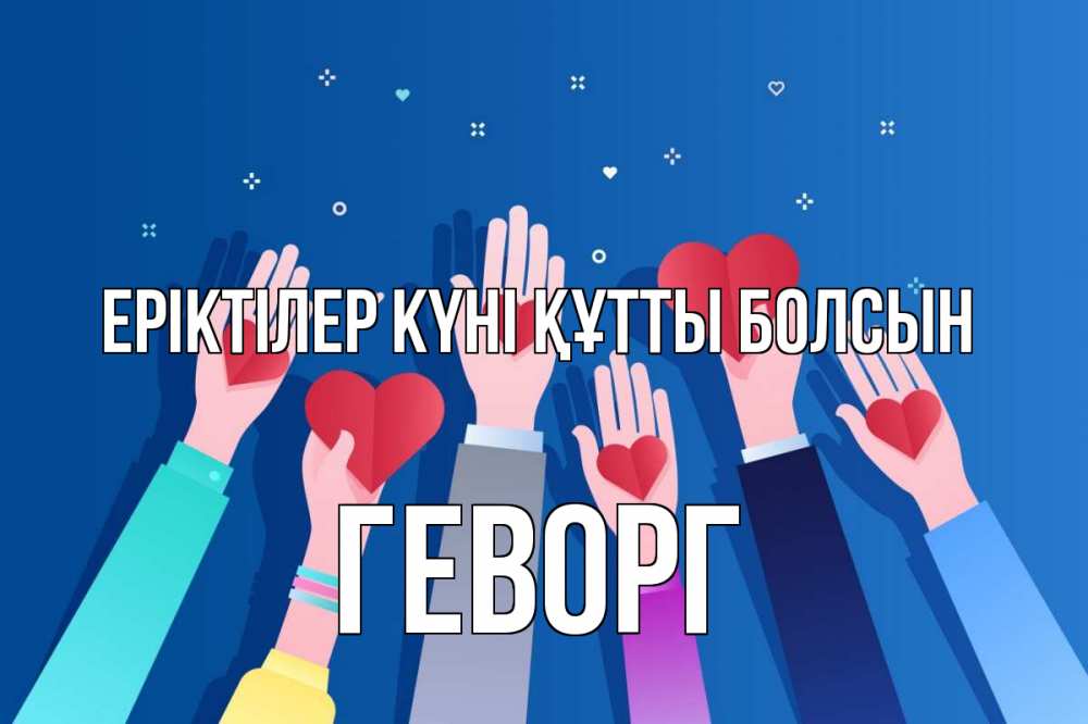 Күн сайын ашық хат с именем, Геворг Еріктілер күні құтты болсын С днем волонтера Онлайн тегін жүктеп алу тілектері бар керемет карта 