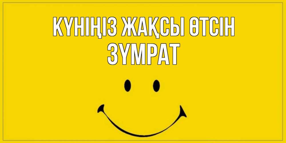 Күн сайын ашық хат с именем, ЗҮМРАТ Күніңіз жақсы өтсін улыбка Онлайн тегін жүктеп алу тілектері бар керемет карта 