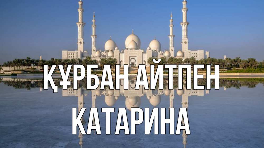 Күн сайын ашық хат с именем, Катарина Құрбан айтпен мечеть Онлайн тегін жүктеп алу тілектері бар керемет карта 
