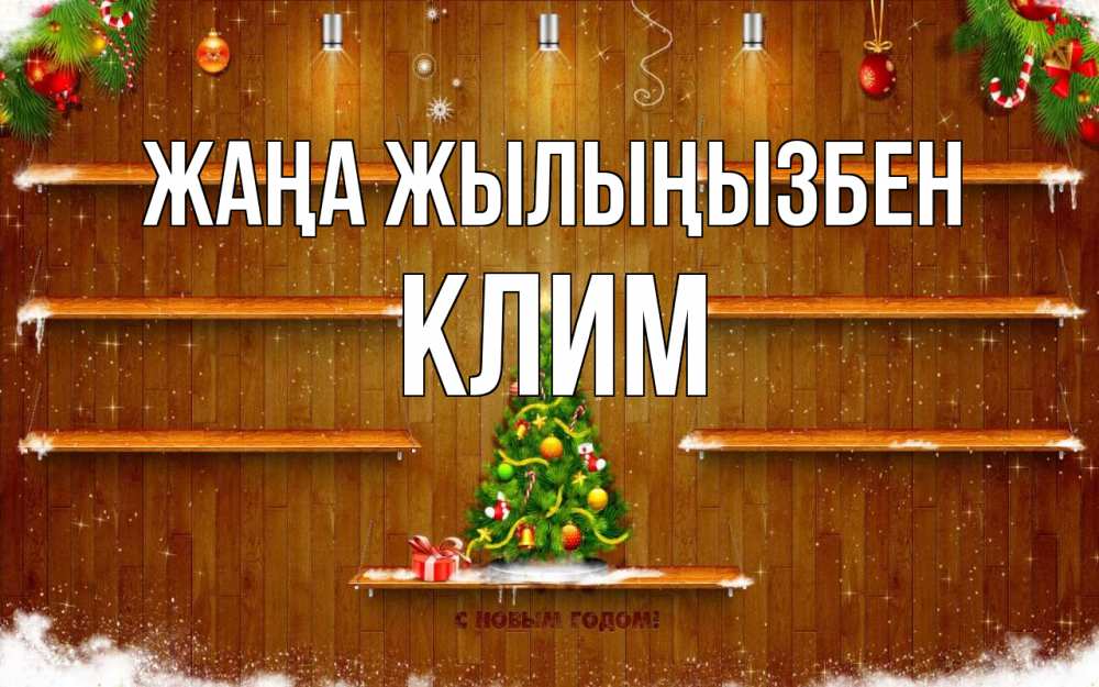 Күн сайын ашық хат с именем, Клим Жаңа жылыңызбен с новым годом Онлайн тегін жүктеп алу тілектері бар керемет карта 