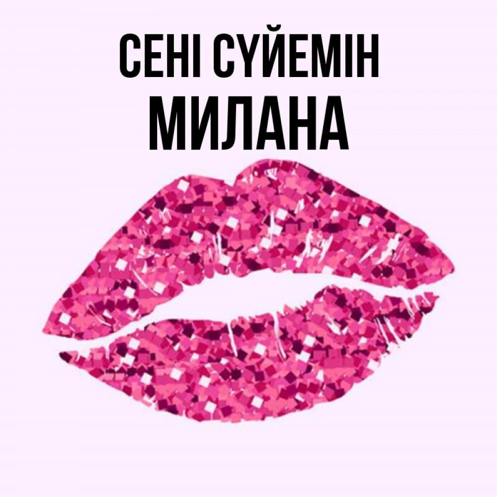 Күн сайын ашық хат с именем, Милана Сені сүйемін открытка с женскими губами и поцелуем для парня Онлайн тегін жүктеп алу тілектері бар керемет карта 