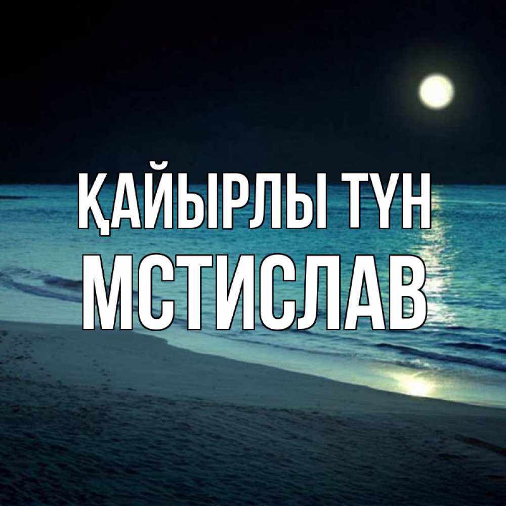 Күн сайын ашық хат с именем, Мстислав Қайырлы түн нежное море ночью Онлайн тегін жүктеп алу тілектері бар керемет карта 