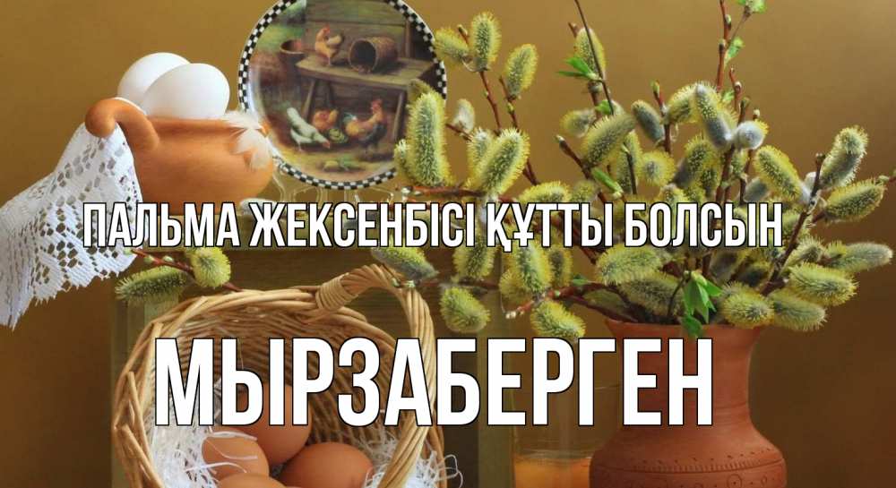 Күн сайын ашық хат с именем, Мырзаберген Пальма жексенбісі құтты болсын верба 2 Онлайн тегін жүктеп алу тілектері бар керемет карта 