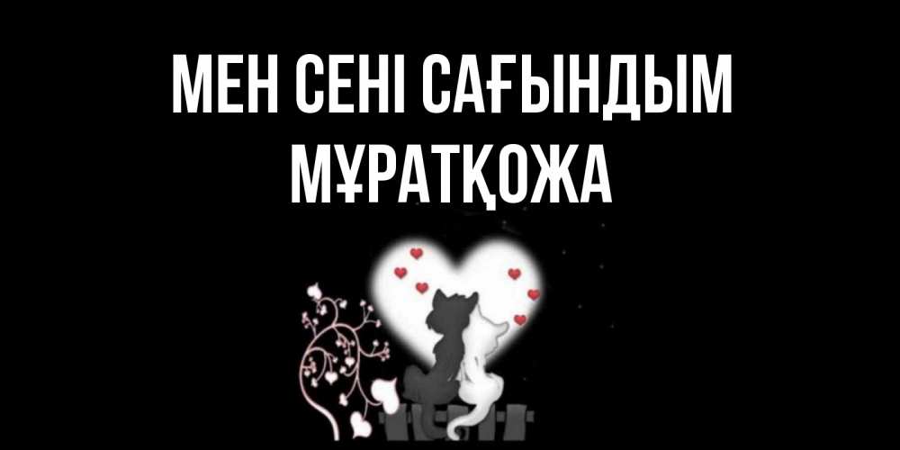 Күн сайын ашық хат с именем, Мұратқожа Мен сені сағындым коты Онлайн тегін жүктеп алу тілектері бар керемет карта 
