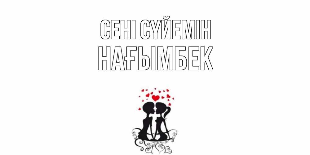 Күн сайын ашық хат с именем, НАҒЫМБЕК Сені сүйемін силует, поцелуй Онлайн тегін жүктеп алу тілектері бар керемет карта 