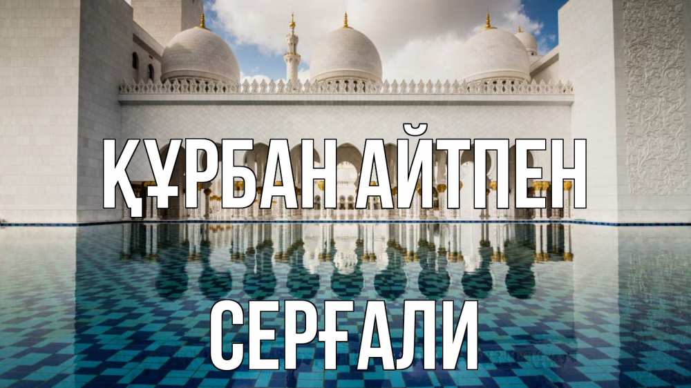 Күн сайын ашық хат с именем, СЕРҒАЛИ Құрбан айтпен мечеть Онлайн тегін жүктеп алу тілектері бар керемет карта 