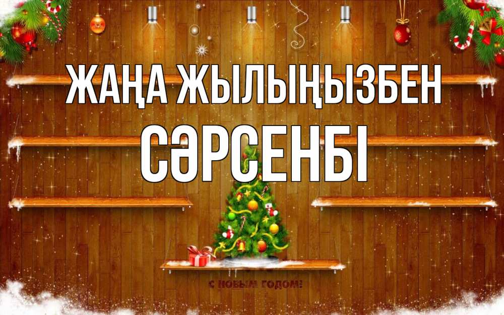 Күн сайын ашық хат с именем, СӘРСЕНБІ Жаңа жылыңызбен с новым годом Онлайн тегін жүктеп алу тілектері бар керемет карта 