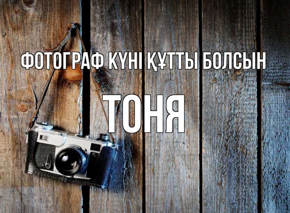 Күн сайын ашық хат с именем, Тоня Фотограф күні құтты болсын с днем фотографа Онлайн тегін жүктеп алу тілектері бар керемет карта 
