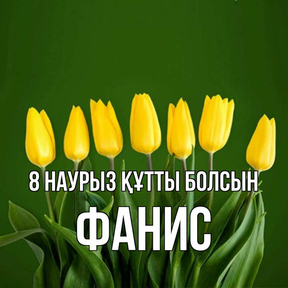 Күн сайын ашық хат с именем, Фанис 8 наурыз құтты болсын желтого цвета 3 Онлайн тегін жүктеп алу тілектері бар керемет карта 