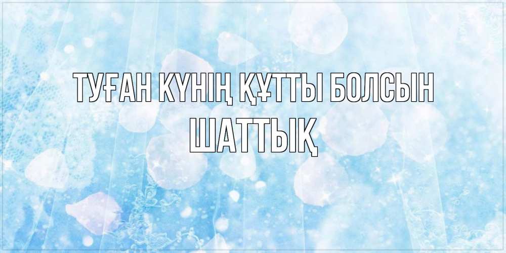 Күн сайын ашық хат с именем, ШАТТЫҚ Туған күнің құтты болсын день ангела голубой фон Онлайн тегін жүктеп алу тілектері бар керемет карта 