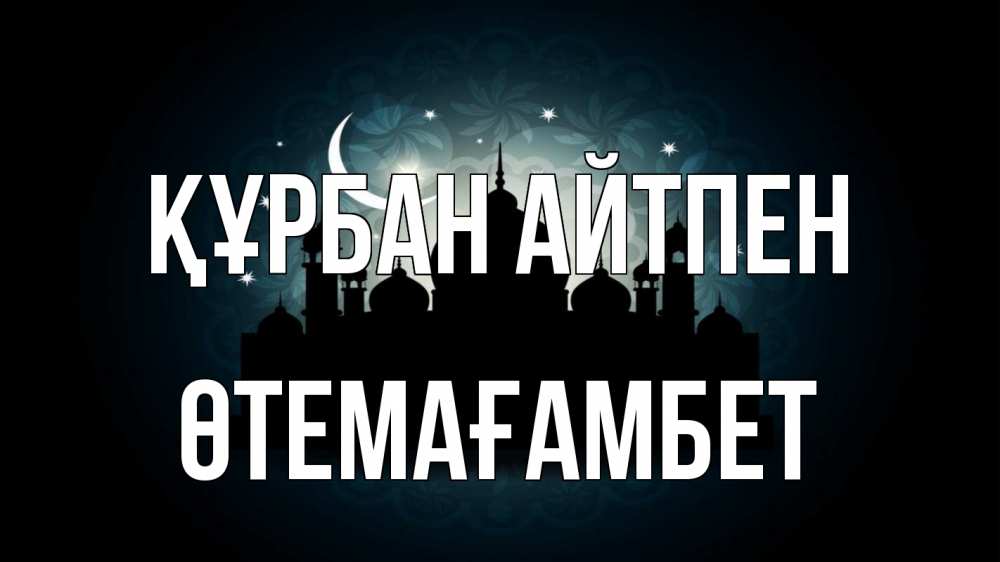 Күн сайын ашық хат с именем, ӨТЕМАҒАМБЕТ Құрбан айтпен мечеть Онлайн тегін жүктеп алу тілектері бар керемет карта 