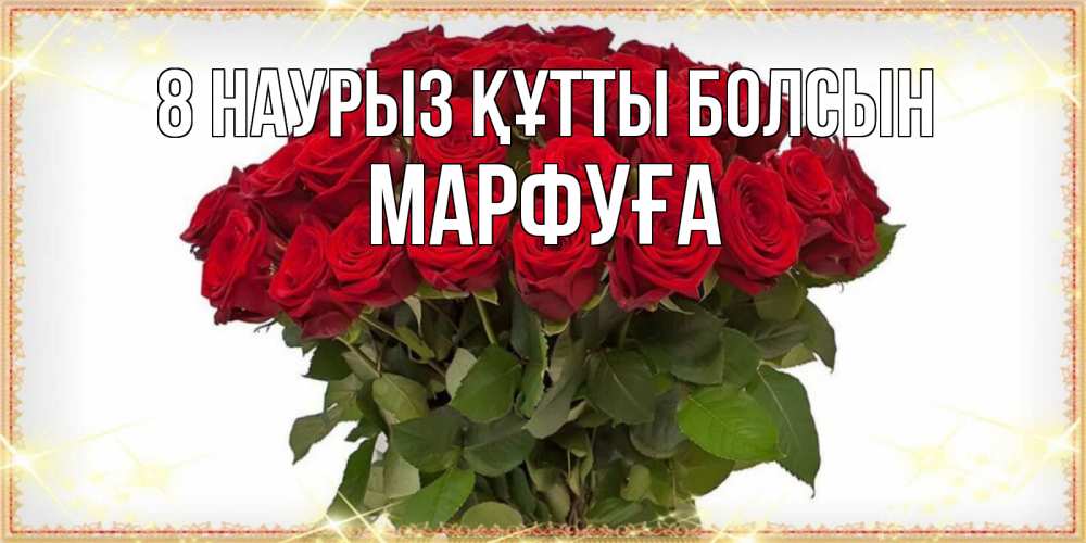 Күн сайын ашық хат с именем, МАРФУҒА 8 наурыз құтты болсын поздравляю с 8 марта Онлайн тегін жүктеп алу тілектері бар керемет карта 
