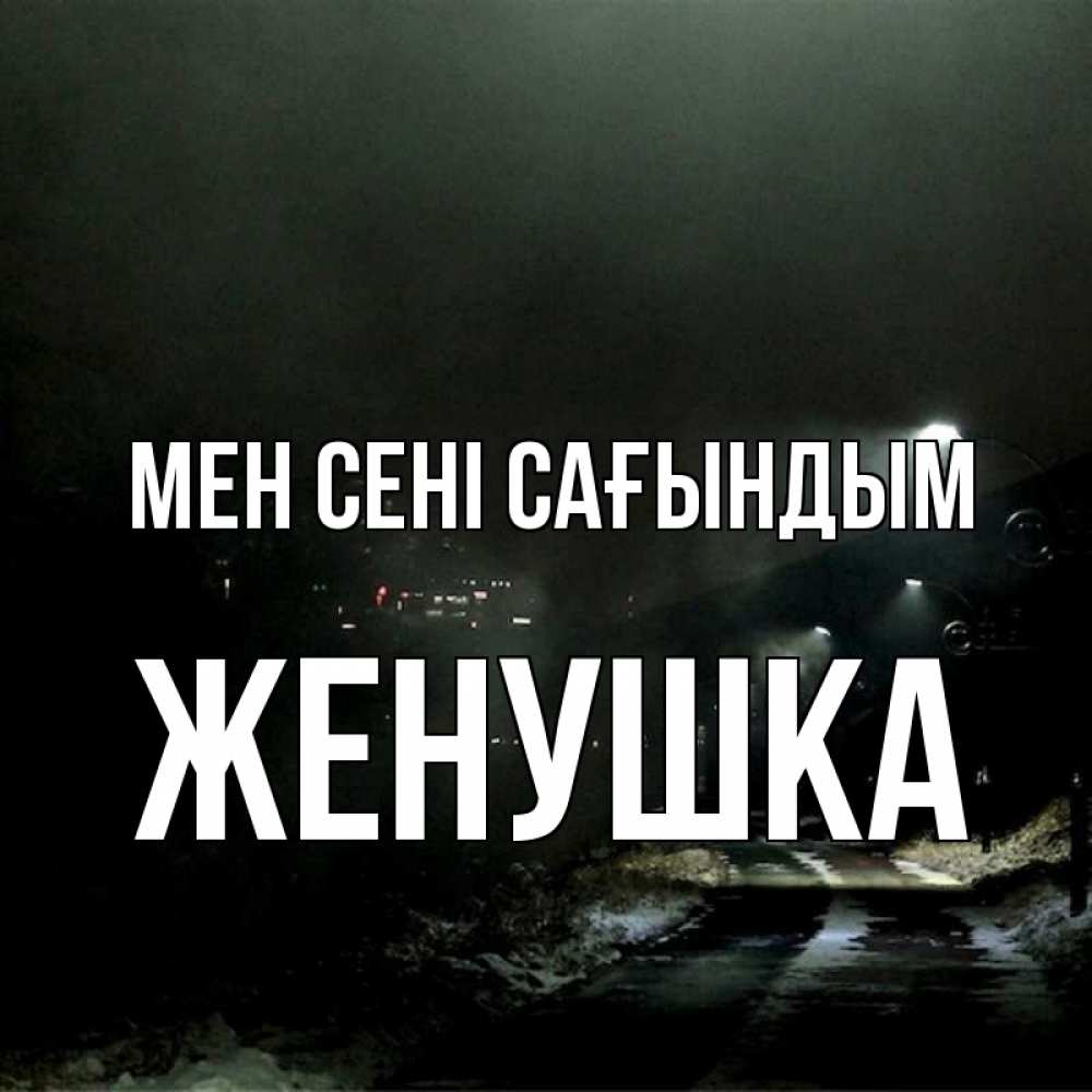 Күн сайын ашық хат с именем, Женушка Мен сені сағындым окраина города Онлайн тегін жүктеп алу тілектері бар керемет карта 