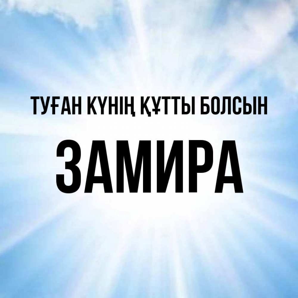 Күн сайын ашық хат с именем, ЗАМИРА Туған күнің құтты болсын свет небесный Онлайн тегін жүктеп алу тілектері бар керемет карта 