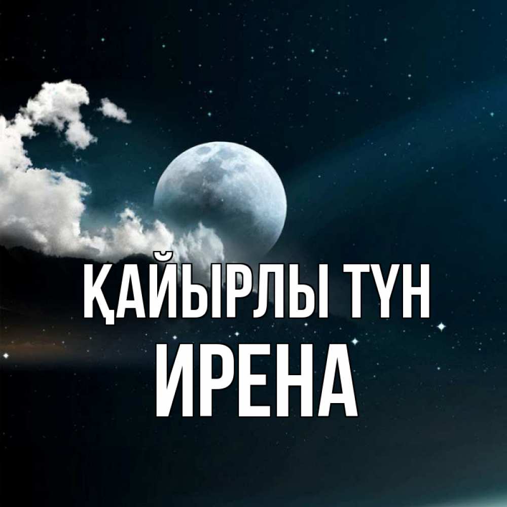 Күн сайын ашық хат с именем, Ирена Қайырлы түн облака в лунном свете Онлайн тегін жүктеп алу тілектері бар керемет карта 