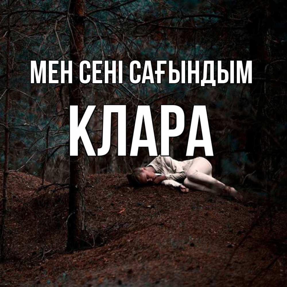 Күн сайын ашық хат с именем, КЛАРА Мен сені сағындым очень Онлайн тегін жүктеп алу тілектері бар керемет карта 