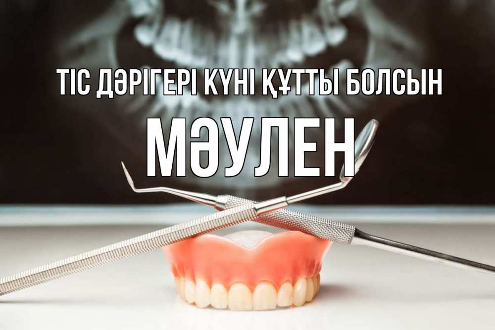 Күн сайын ашық хат с именем, МӘУЛЕН Тіс дәрігері күні құтты болсын с днем стоматолога Онлайн тегін жүктеп алу тілектері бар керемет карта 