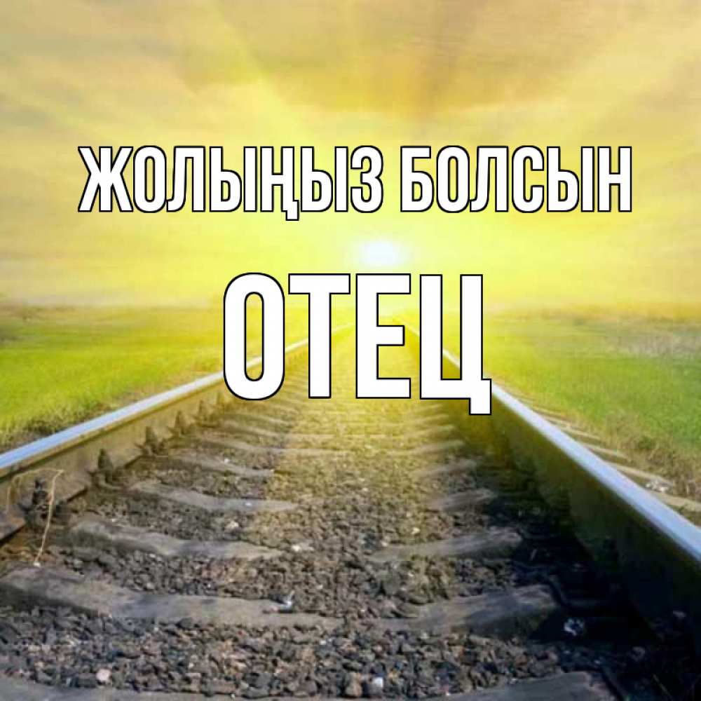 Күн сайын ашық хат с именем, Отец Жолыңыз болсын красивая железная дорога Онлайн тегін жүктеп алу тілектері бар керемет карта 