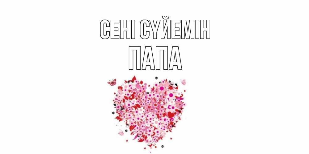 Күн сайын ашық хат с именем, Папа Сені сүйемін сердце Онлайн тегін жүктеп алу тілектері бар керемет карта 