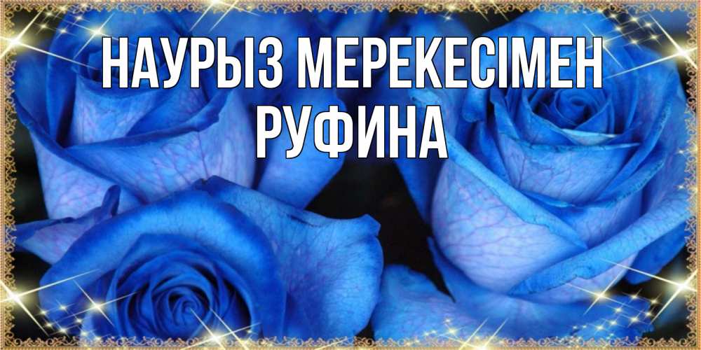 Күн сайын ашық хат с именем, Руфина Наурыз мерекесімен красивые розы для милых дам на международный праздник весны наурыз Онлайн тегін жүктеп алу тілектері бар керемет карта 