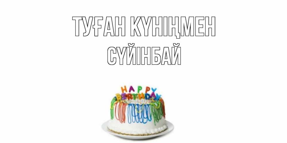 Күн сайын ашық хат с именем, СҮЙІНБАЙ Туған күніңмен Тортик Онлайн тегін жүктеп алу тілектері бар керемет карта 