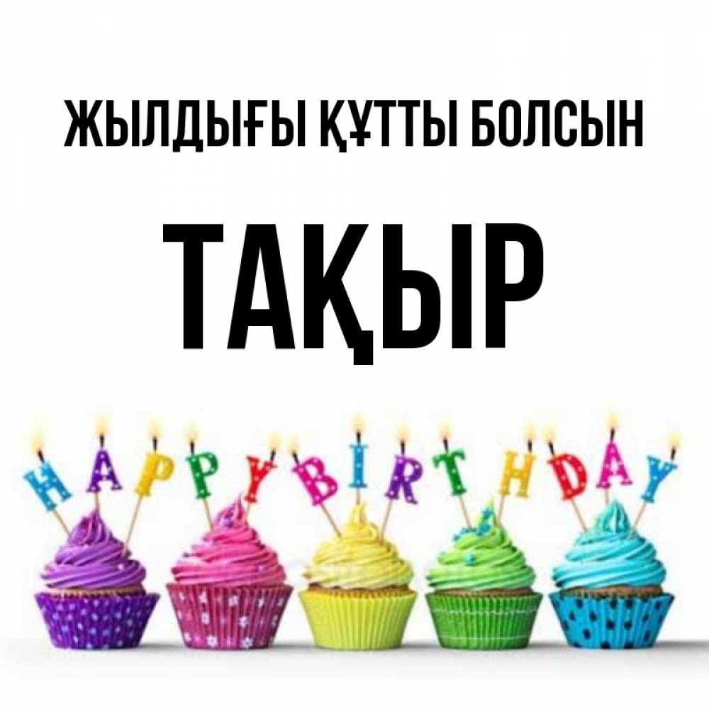 Күн сайын ашық хат с именем, ТАҚЫР Жылдығы құтты болсын открытка ко дню рождения с разноцветными вкусняшками Онлайн тегін жүктеп алу тілектері бар керемет карта 