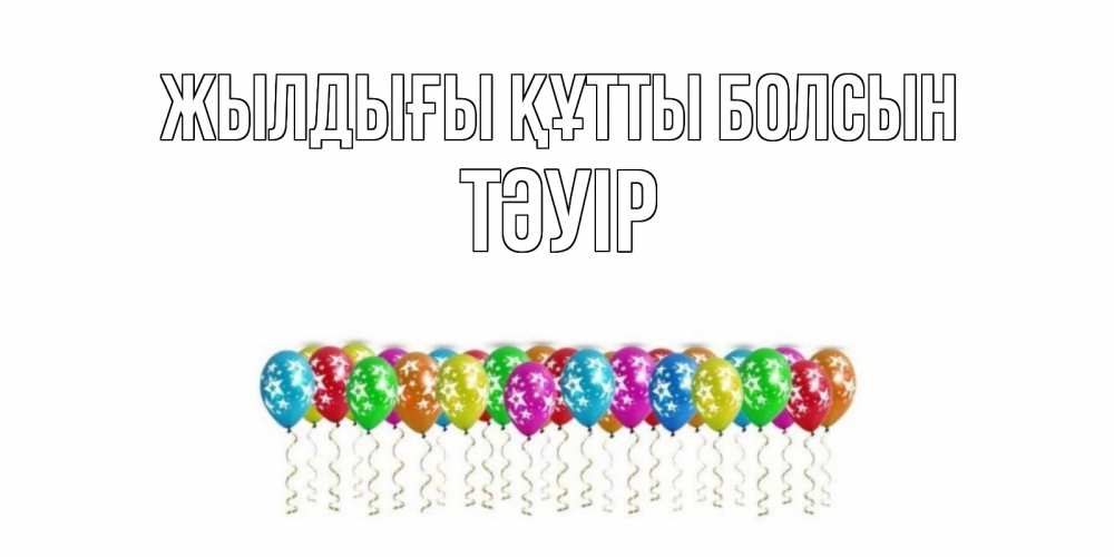 Күн сайын ашық хат с именем, ТӘУІР Жылдығы құтты болсын Воздушные шары, звезды Онлайн тегін жүктеп алу тілектері бар керемет карта 