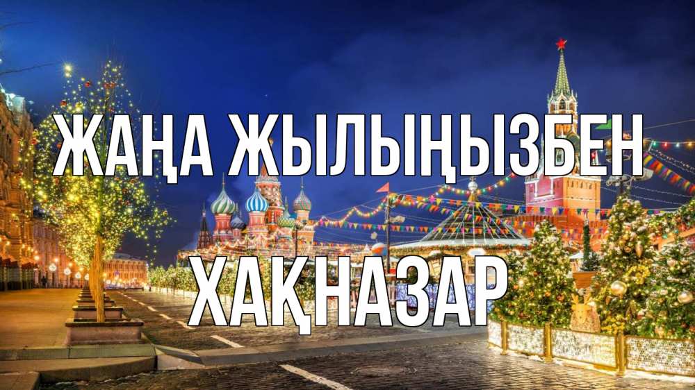 Күн сайын ашық хат с именем, ХАҚНАЗАР Жаңа жылыңызбен новый год Онлайн тегін жүктеп алу тілектері бар керемет карта 