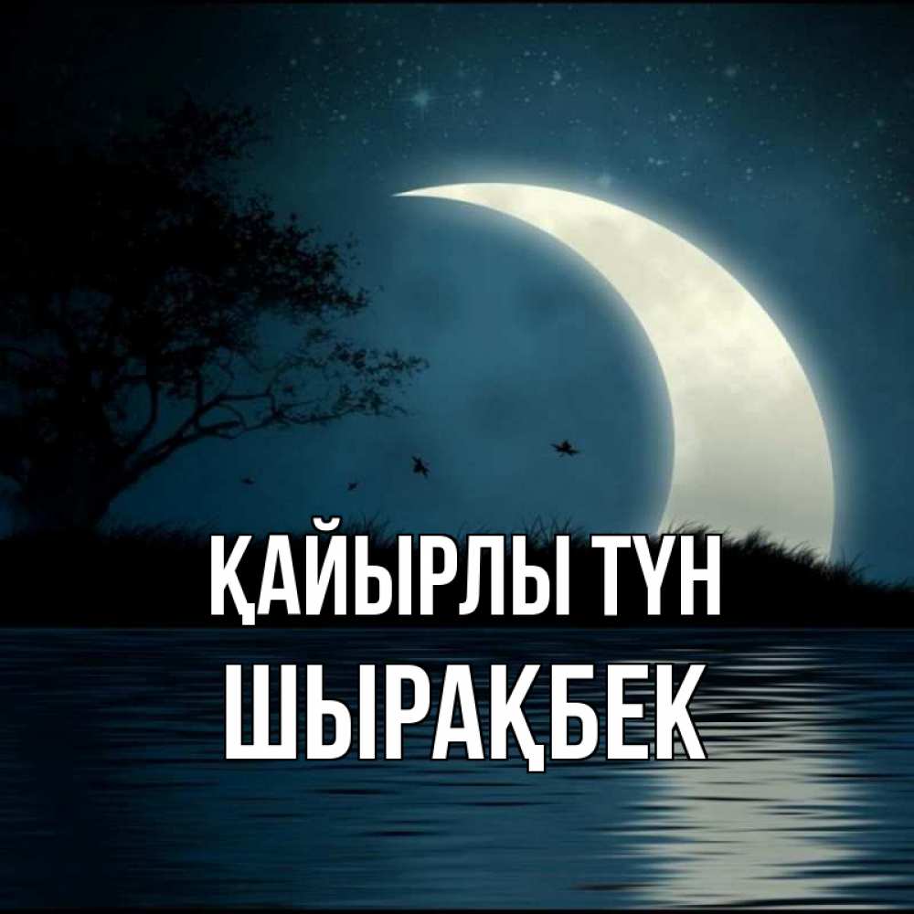 Күн сайын ашық хат с именем, ШЫРАҚБЕК Қайырлы түн вода Онлайн тегін жүктеп алу тілектері бар керемет карта 