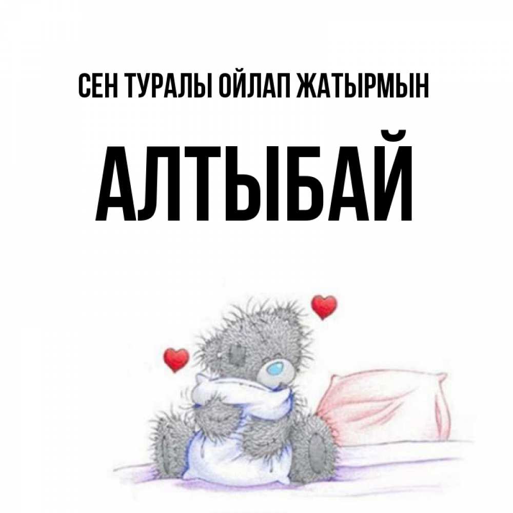 Күн сайын ашық хат с именем, Алтыбай Сен туралы ойлап жатырмын мишка на кровати Онлайн тегін жүктеп алу тілектері бар керемет карта 