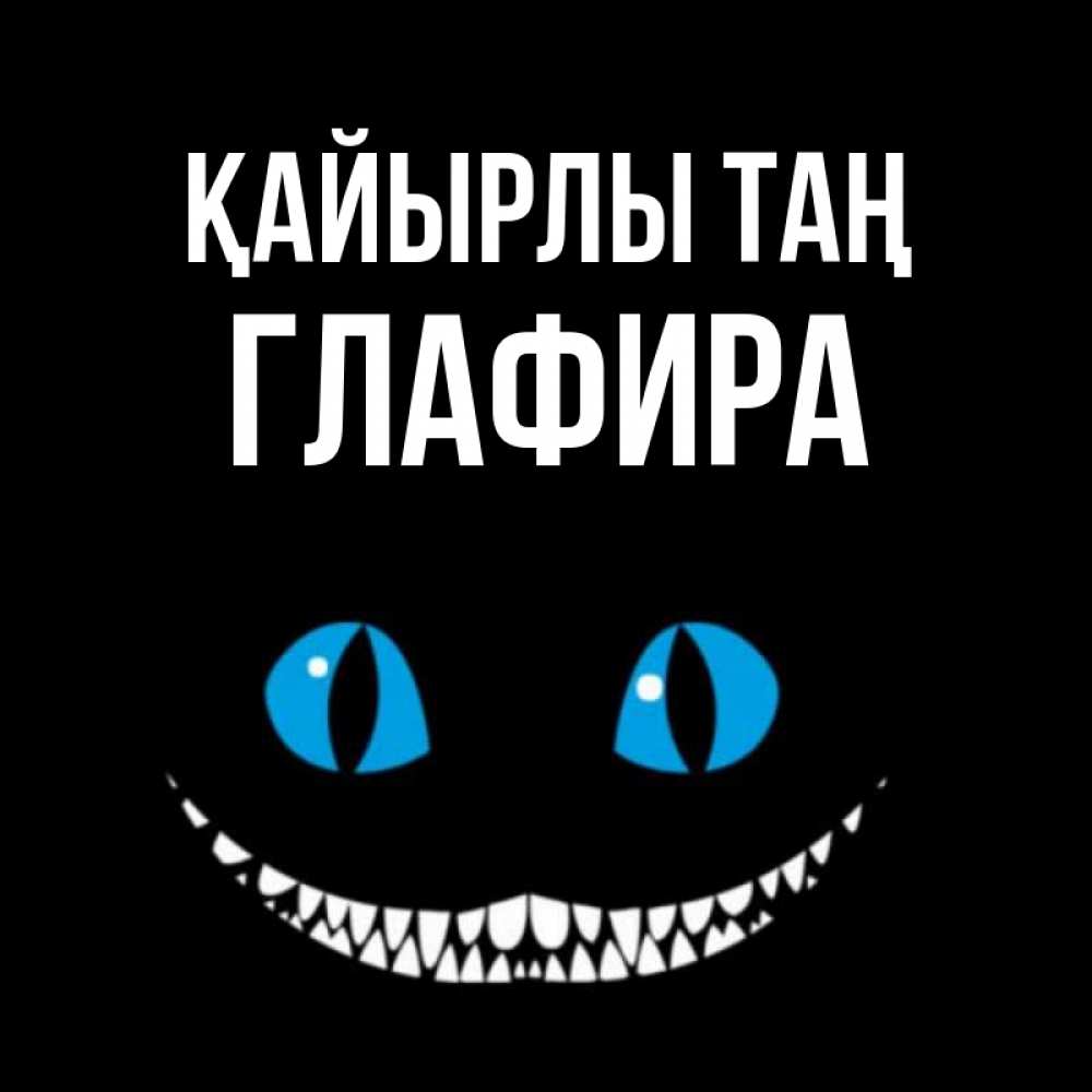 Күн сайын ашық хат с именем, Глафира Қайырлы таң голубые глаза и зубки Онлайн тегін жүктеп алу тілектері бар керемет карта 
