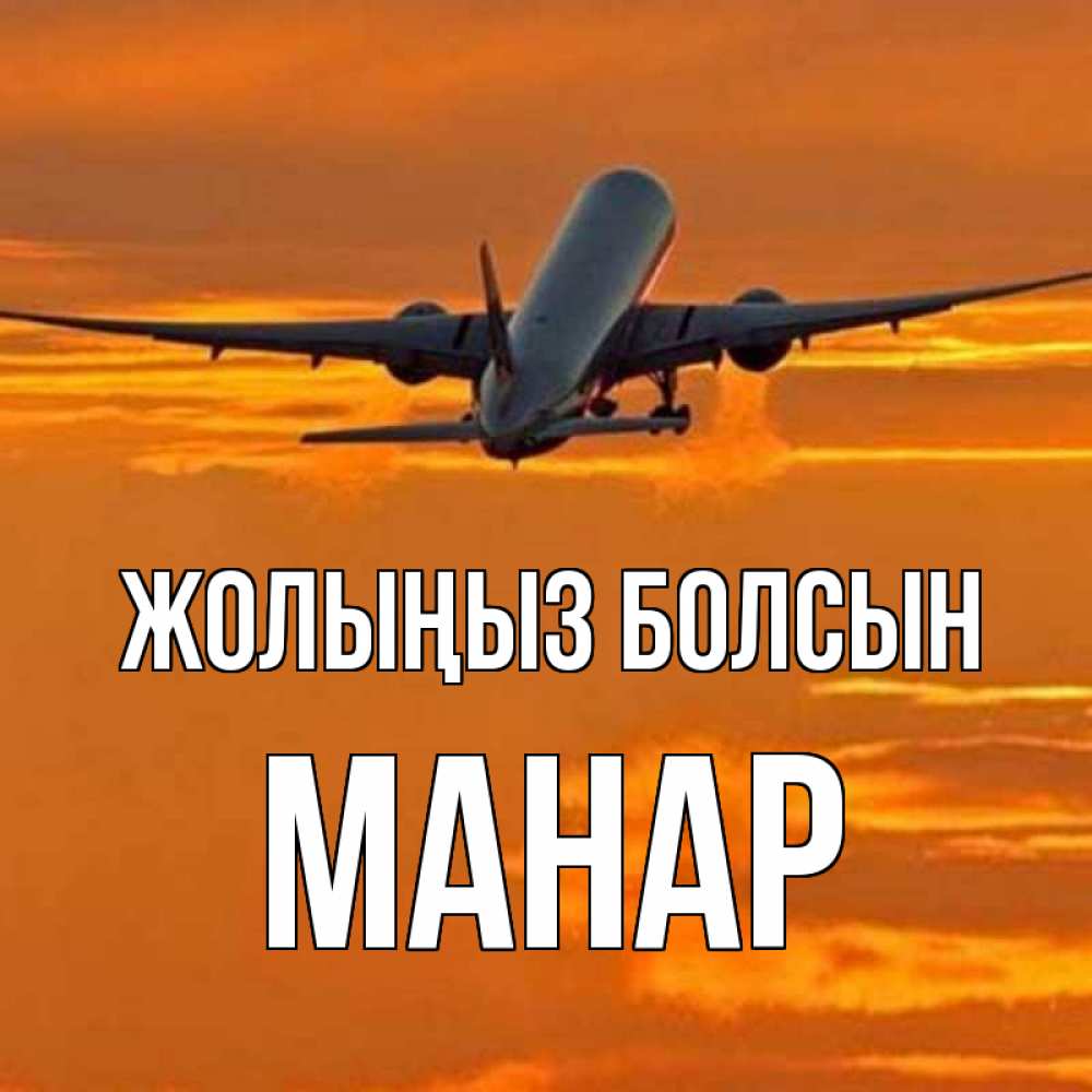 Күн сайын ашық хат с именем, МАНАР Жолыңыз болсын оранжевое небо Онлайн тегін жүктеп алу тілектері бар керемет карта 