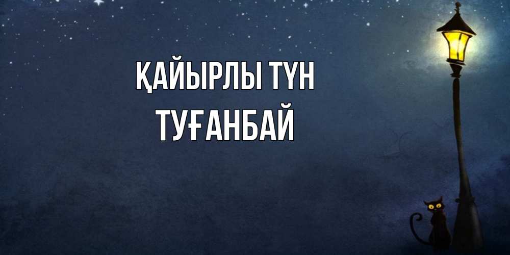 Күн сайын ашық хат с именем, ТУҒАНБАЙ Қайырлы түн желтый фонарь на пустой улице Онлайн тегін жүктеп алу тілектері бар керемет карта 