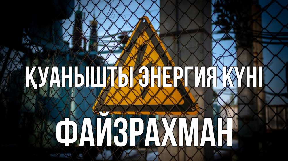 Күн сайын ашық хат с именем, ФАЙЗРАХМАН Қуанышты энергия күні трансформаторная подстанция Онлайн тегін жүктеп алу тілектері бар керемет карта 