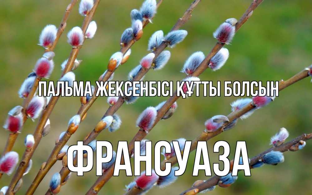 Күн сайын ашық хат с именем, Франсуаза Пальма жексенбісі құтты болсын верба Онлайн тегін жүктеп алу тілектері бар керемет карта 